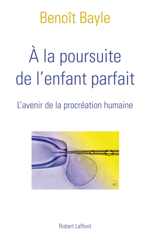 A la poursuite de l'enfant parfait - L'avenir de la procréation humaine