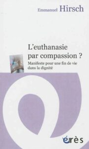 L'euthanasie par compassion? - Manifeste pour une fin de vie dans la dignité