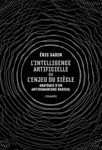 L’intelligence artificielle ou l’enjeu du siècle – Anatomie d’un antihumanisme radical