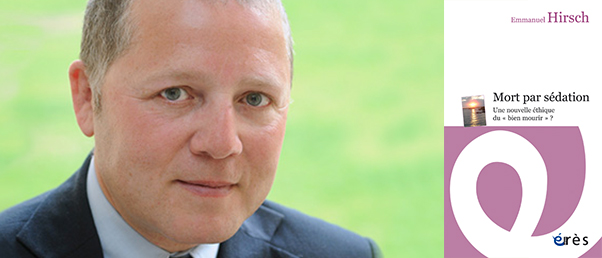 [Entretien E.Hirsch] La "mort par sédation" ou le reniement de nos "devoirs d'humanité"